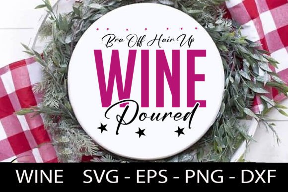 Bra Off Hair Up Wine Poured - Wine Quote Graphics for Crafts