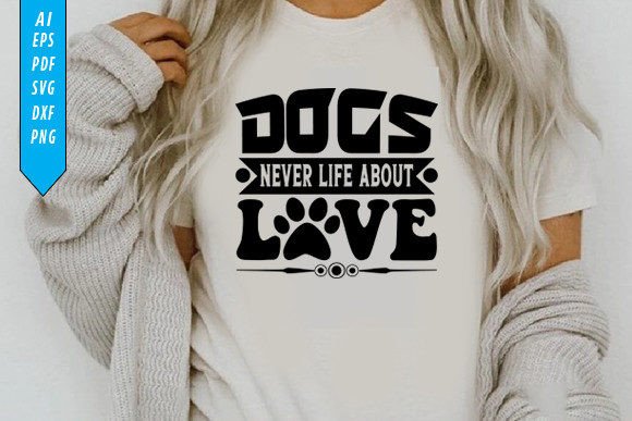 Dogs Never Life About Love T-Shirt Graphics and Designs