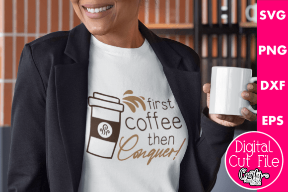 First Coffee Than Conquer: Premium Graphics for T-Shirt Designs